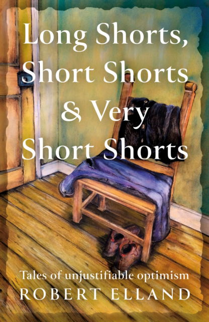 Cover for Robert Elland · Long Shorts, Short Shorts &amp; Very Short Shorts: Tales of Unjustifiable Optimism (Paperback Book) (2025)