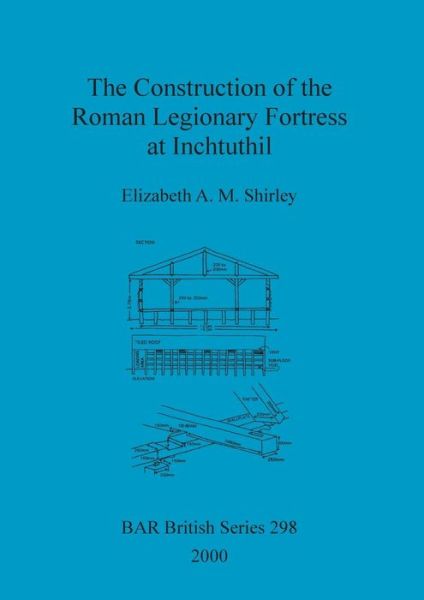 Cover for Elizabeth A.m. Shirley · The Construction of the Roman Legionary Fortress at Inchtuthil - British Archaeological Reports (Bar) British S. (Paperback Book) (2000)