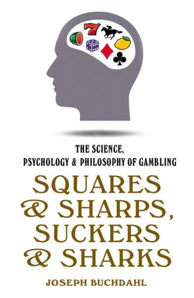Cover for Joseph Buchdahl · Squares And Sharps: The Science, Psychology &amp; Philosophy of Gambling (Hardcover Book) (2016)