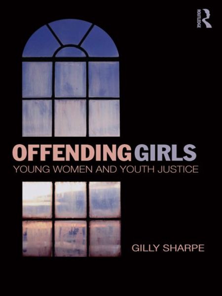 Cover for Sharpe, Gilly (University of Sheffield, UK) · Offending Girls: Young Women and Youth Justice (Hardcover Book) (2011)