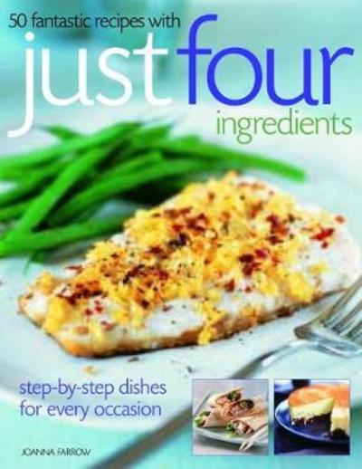 50 Fantastic Recipes with Just Four Ingredients - Joanna Farrow - Kirjat - Anness Publishing - 9781844777587 - keskiviikko 2. tammikuuta 2019