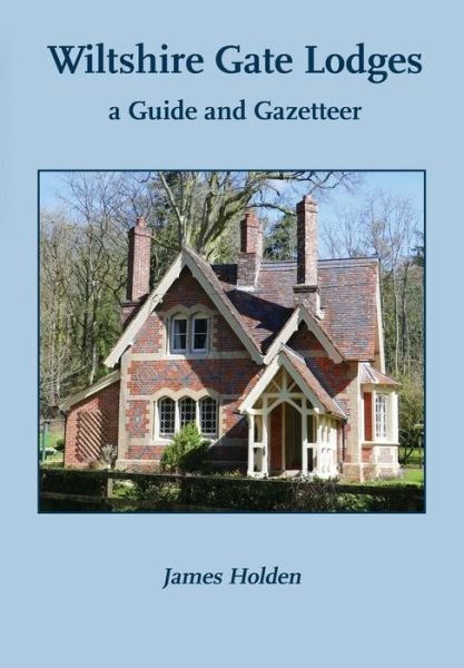 Wiltshire Gate Lodges - James Holden - Libros - Hobnob Press - 9781906978587 - 13 de octubre de 2018