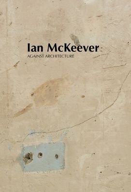 Cover for Ian McKeever · Ian McKeever – Against Architecture (Paperback Book) (2024)