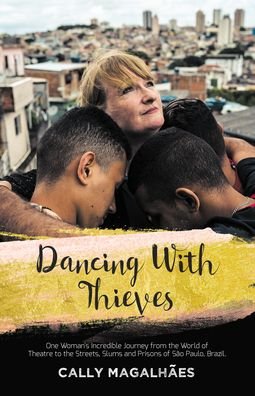 Cover for Cally Magalhaes · Dancing With Thieves: One Woman's Incredible Journey from the World of Theatre to the Streets, Slums and Prisons of Sao Paulo, Brazil. (Paperback Book) (2020)
