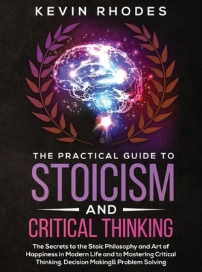 The Practical Guide to Stoicism and Critical Thinking - Kevin Rhodes - Bøger - Charlie Piper - 9781914108587 - 30. oktober 2020