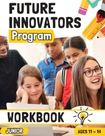 Future Innovators Program - Junior Workbook Ages 11 - 14 Years - Romney Nelson - Books - Life Graduate, The - 9781922664587 - May 28, 2023