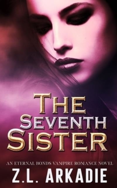 The Seventh Sister: Eternal Bonds Vampire Romance Story - Parched - Z L Arkadie - Bøger - Z.L. Arkadie Books - 9781942857587 - 10. juni 2019
