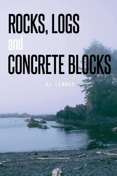 Rocks, Logs and Concrete Blocks - A J Lennox - Książki - Zeta Publishing Inc - 9781947191587 - 8 stycznia 2018