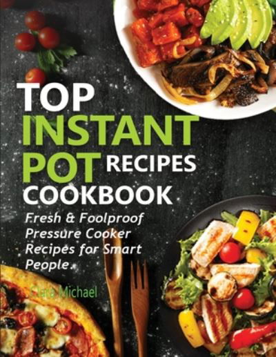 Cover for Clara Michael · Top Instant Pot Recipes Cookbook: Fresh &amp; Foolproof Pressure Cooker Recipes for Smart People (Paperback Book) (2020)