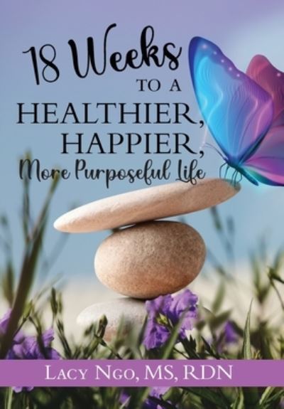 Cover for Lacy Ngo · 18 Weeks to a Healthier, Happier, More Purposeful Life (Hardcover Book) (2022)