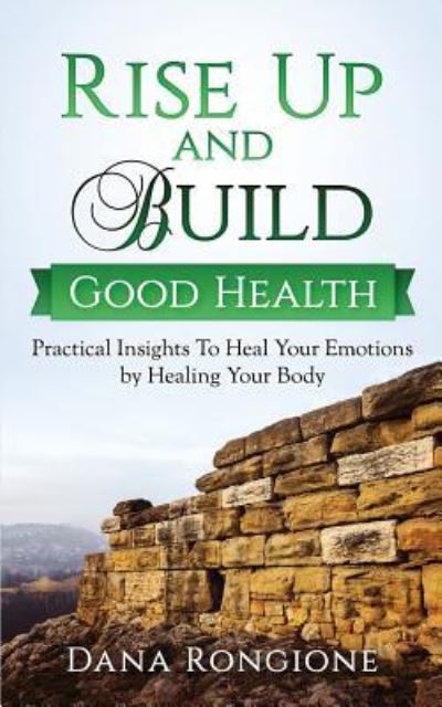 Rise Up and Build Good Health - Dana Rongione - Books - Createspace Independent Publishing Platf - 9781974128587 - July 31, 2017