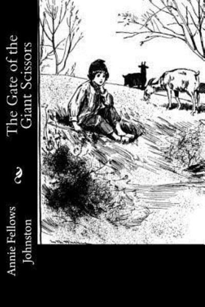 The Gate of the Giant Scissors - Annie Fellows Johnston - Książki - Createspace Independent Publishing Platf - 9781977622587 - 5 stycznia 2018