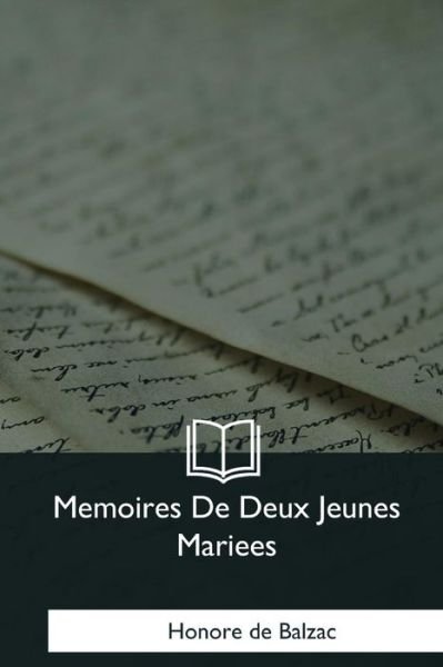 Memoires De Deux Jeunes Mariees - Honore de Balzac - Books - Createspace Independent Publishing Platf - 9781979871587 - January 7, 2018