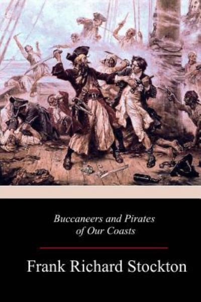 Buccaneers and Pirates of Our Coasts - Frank Richard Stockton - Książki - Createspace Independent Publishing Platf - 9781981636587 - 14 grudnia 2017