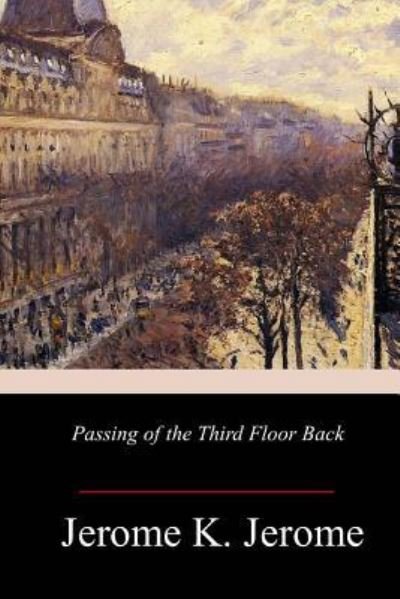 Passing of the Third Floor Back - Jerome K Jerome - Livres - Createspace Independent Publishing Platf - 9781981735587 - 21 décembre 2017