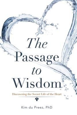 Cover for Du Preez, Kim, PhD · The Passage to Wisdom: Discovering the Secret Life of the Heart (Innbunden bok) (2020)