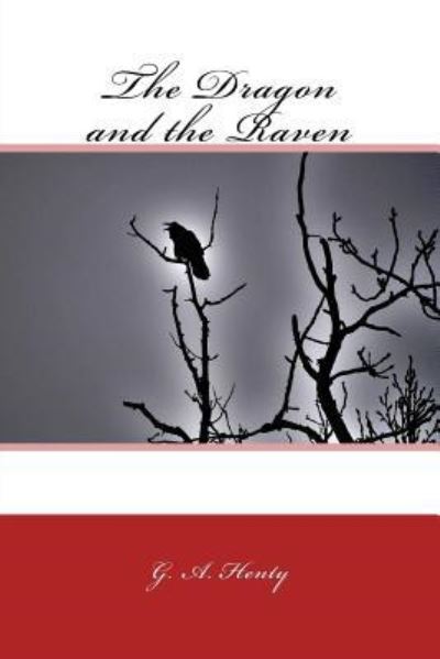 The Dragon and the Raven - G A Henty - Kirjat - Createspace Independent Publishing Platf - 9781985005587 - lauantai 3. helmikuuta 2018