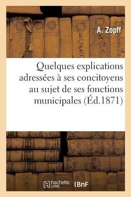 Cover for Zopff · Quelques Explications Adressees A Ses Concitoyens Au Sujet de Ses Fonctions Municipales (Pocketbok) (2017)
