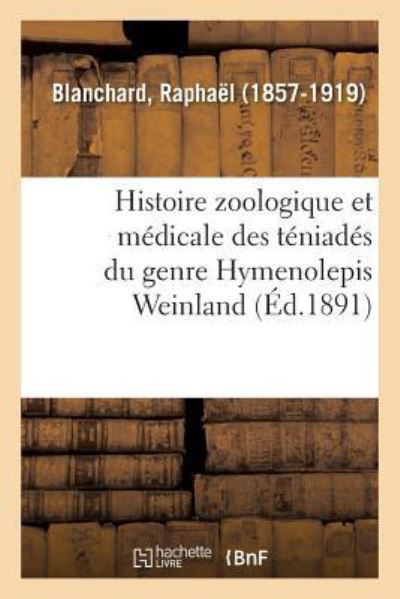 Histoire Zoologique Et Medicale Des Teniades Du Genre Hymenolepis Weinland - Raphaël Blanchard - Books - Hachette Livre - BNF - 9782329116587 - September 1, 2018