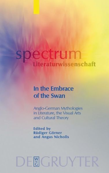 Cover for Rüdiger Görner · In the Embrace of the Swan: Anglo-german Mythologies in Literature, the Visual Arts and Cultural Theory (Spectrum Literaturwissenschaft/ Spectrum Literature) (German Edition) (Gebundenes Buch) [German, 1 edition] (2010)