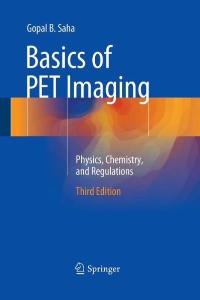 Cover for Saha, PhD, Gopal B. · Basics of PET Imaging: Physics, Chemistry, and Regulations (Paperback Book) [Softcover reprint of the original 3rd ed. 2016 edition] (2016)