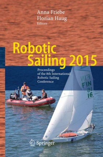 Robotic Sailing 2015: Proceedings of the 8th International Robotic Sailing Conference (Paperback Book) [Softcover reprint of the original 1st ed. 2015 edition] (2016)
