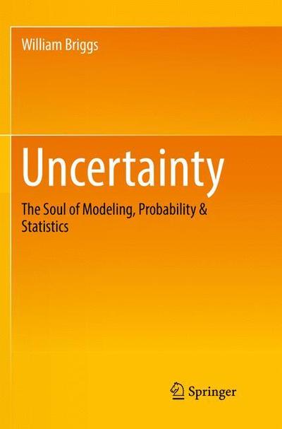 Uncertainty: The Soul of Modeling, Probability & Statistics - William Briggs - Books - Springer International Publishing AG - 9783319819587 - May 30, 2018