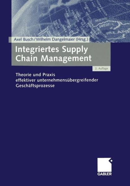 Cover for Axel Busch · Integriertes Supply Chain Management: Theorie Und Praxis Effektiver Unternehmensubergreifender Geschaftsprozesse (Paperback Bog) [2nd 2.Aufl. 2004 edition] (2004)