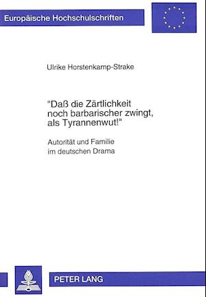 Cover for Horstenkamp-Strake Ulricke Horstenkamp-Strake · Ã‚Â«Da die Zaertlichkeit noch barbarischer zwingt, als Tyrannenwut Ã‚Â»: Autoritaet und Familie im deutschen Drama (Paperback Book) (1995)