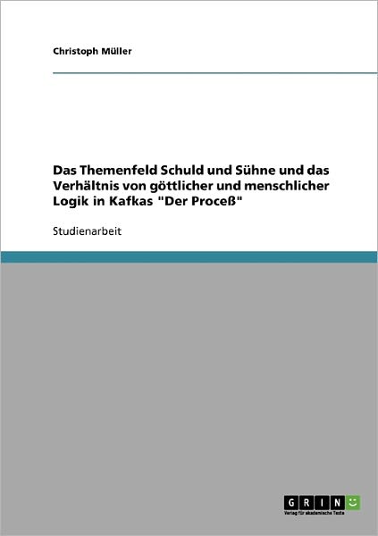 Cover for Christoph Muller · Das Themenfeld Schuld und Suhne und das Verhaltnis von goettlicher und menschlicher Logik in Kafkas Der Process (Paperback Book) [German edition] (2007)