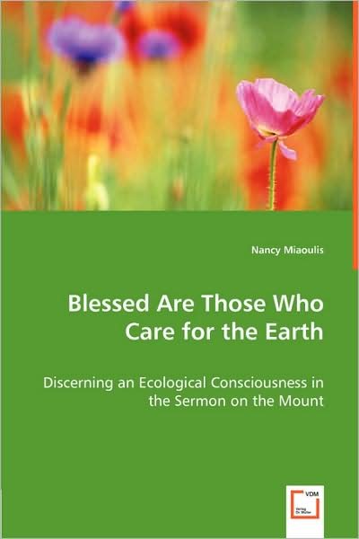 Cover for Nancy Miaoulis · Blessed Are Those Who Care for the Earth: Discerning an Ecological Consciousness in the Sermon on the Mount (Paperback Bog) (2008)