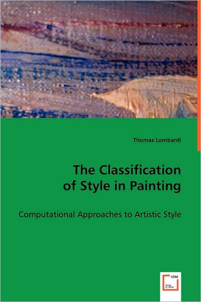The Classification of Style in Painting: Computational Approaches to Artistic Style - Thomas Lombardi - Livros - VDM Verlag - 9783639027587 - 27 de maio de 2008