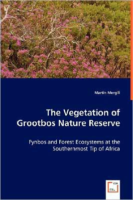 The Vegetation of Grootbos Nature Reserve: Fynbos and Forest Ecosystems at the Southernmost Tip of Africa - Martin Mergili - Books - VDM Verlag - 9783639030587 - May 26, 2008