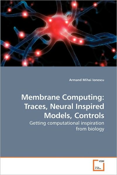 Cover for Armand Mihai Ionescu · Membrane Computing: Traces, Neural Inspired Models, Controls: Getting Computational Inspiration from Biology (Paperback Book) (2009)