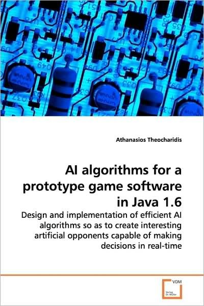 Cover for Athanasios Theocharidis · Ai Algorithms for a Prototype Game Software in Java 1.6: Design and Implementation of Efficient Ai Algorithms So As to Create Interesting Artificial Opponents Capable of Making Decisions in Real-time (Pocketbok) (2009)