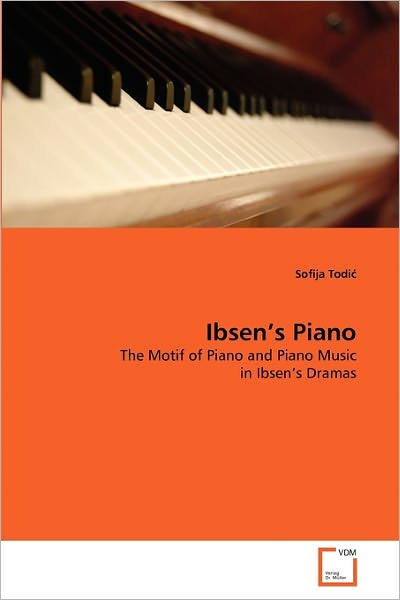 Cover for Sofija Todic · Ibsen's Piano: the Motif of Piano and Piano Music in Ibsen's Dramas (Paperback Book) (2011)