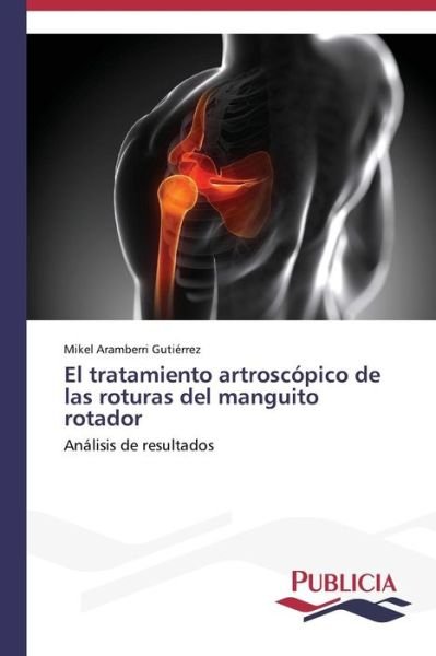 Cover for Mikel Aramberri Gutiérrez · El Tratamiento Artroscópico De Las Roturas Del Manguito Rotador (Taschenbuch) [Spanish edition] (2013)