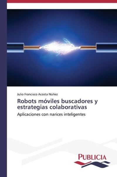 Cover for Acosta Nunez Julio Francisco · Robots Moviles Buscadores Y Estrategias Colaborativas (Taschenbuch) (2015)