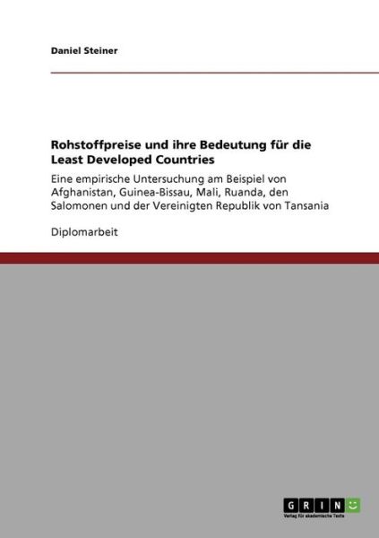 Cover for Daniel Steiner · Rohstoffpreise und ihre Bedeutung fur die Least Developed Countries: Eine empirische Untersuchung am Beispiel von Afghanistan, Guinea-Bissau, Mali, Ruanda, den Salomonen und der Vereinigten Republik von Tansania (Paperback Book) [German edition] (2008)