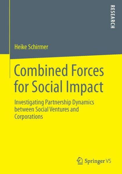 Combined Forces for Social Impact: Investigating Partnership Dynamics between Social Ventures and Corporations - Heike Schirmer - Bøker - Springer - 9783658048587 - 29. januar 2014