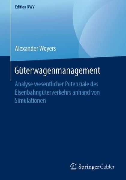 Cover for Alexander Weyers · Guterwagenmanagement: Analyse Wesentlicher Potenziale Des Eisenbahnguterverkehrs Anhand Von Simulationen - Edition Kwv (Paperback Book) [1. Aufl. 2007, Nachdruck 2019 edition] (2019)