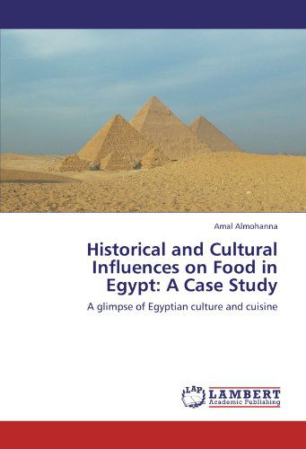 Cover for Amal Almohanna · Historical and Cultural Influences on Food in Egypt: a Case Study: a Glimpse of Egyptian Culture and Cuisine (Paperback Book) (2012)