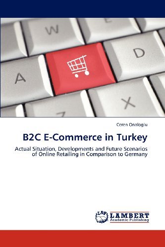 Cover for Ceren Onaloglu · B2c E-commerce in Turkey: Actual Situation, Developments and Future Scenarios of Online Retailing in Comparison to Germany (Pocketbok) (2012)