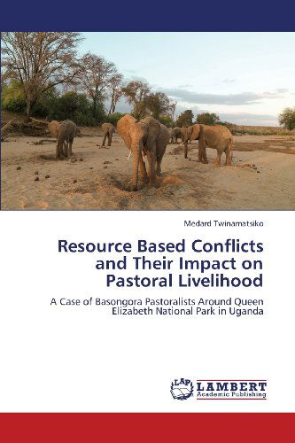 Cover for Medard Twinamatsiko · Resource Based Conflicts and Their Impact on Pastoral Livelihood: a Case of Basongora Pastoralists Around Queen Elizabeth National Park in Uganda (Pocketbok) (2013)