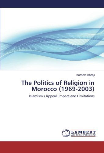 Cover for Kassem Bahaji · The Politics of Religion in Morocco (1969-2003): Islamism's Appeal, Impact and Limitations (Paperback Book) (2014)