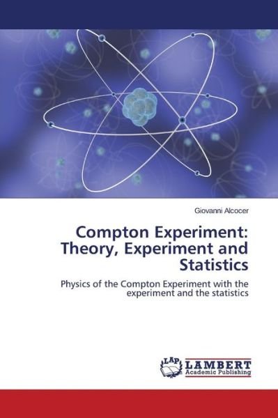 Compton Experiment: Theory, Experiment and Statistics - Alcocer Giovanni - Livros - LAP Lambert Academic Publishing - 9783659687587 - 25 de março de 2015