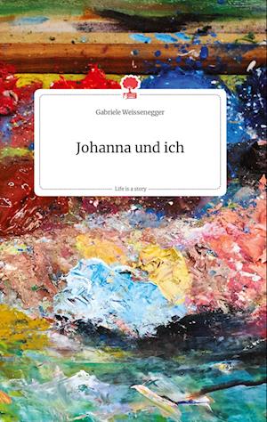 Cover for Gabriele Weissenegger · Johanna und ich. Life is a Story - story.one (Hardcover Book) (2021)