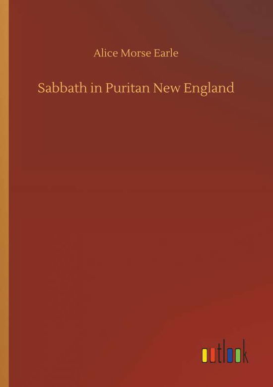 Sabbath in Puritan New England - Alice Morse Earle - Books - Outlook Verlag - 9783734054587 - September 21, 2018