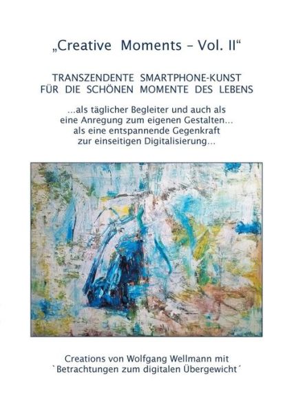 Cover for Wolfgang Wellmann · Creative Moments Vol II: Transzendente Smartphone-Kunst fur die schoenen Momente des Lebens (Paperback Book) (2019)