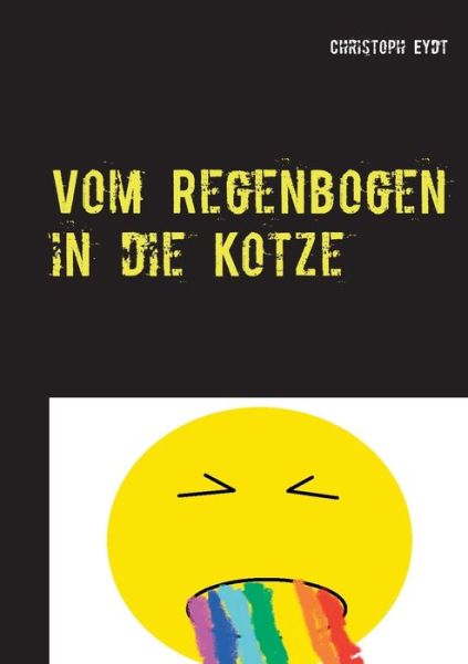Cover for Christoph Eydt · Vom Regenbogen in die Kotze (Paperback Book) (2018)